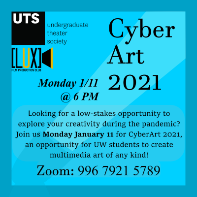 Black text on a blue background reads, "Cyber Art 2021 Monday 1/11 @ 6PM; Looking for a low-stakes opportunity to explore your creativity during the pandemic? Join us Monday January 11 for CyberArt 2021, an opportunity for UW students to create multimedia art of any kind!"