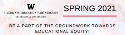 Transparent background of cherry blossom flowers up close. Black text reads, "Spring 2021" in upper right corner. Upper left features a black "W" logo, with text reading "Riverways Education Partnerships; University of Washington" below. Black text at bottom reads "Be a part of the groundwork towards educational equity!"