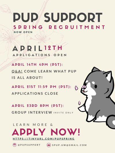 Cream background featuring a transparent line drawing on a flower. Text reads, "Pup Support; Spring Recruitment; Now Open; April 12th applications open; April 14th 4pm (PST): Q&A! Come learn what pup is all about!; April 21st 11:59PM (PST): Applications close; April 23rd 8pm (PST): Group Interview, invite only; Learn more & Apply now! https://tinyturl.com/pupspring." An illustration of a husky puppy is to the right of the text, a cherry blossom petal on it's nose.