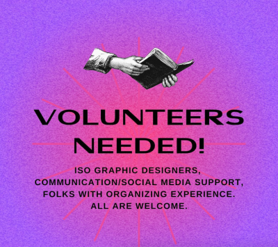 On a purple background with a pink starburst, black text reads “Volunteers needed! In search of graphic designers, communications and social media support, folks with organizing experience, all are welcome.” A black and white sketch of a pair of hands holding a book is placed over the text.