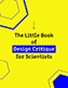 The Little Book of Design Critique for Scientists
