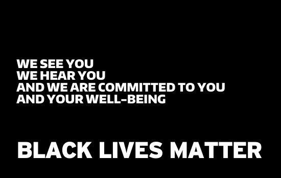 Black Lives Matter Banner: We see you, We Hear you, and We are committed to you and your well-being