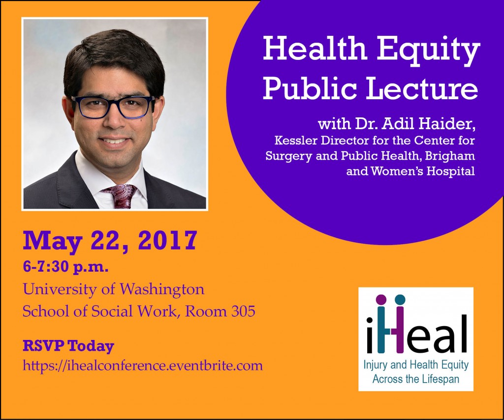 Health Equity Public Lecture with Dr. Adil Haider. May 22, 2017, 6-7:30 p.m., University of Washington School of Social Work, Room 305