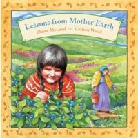 Lessons from Mother Earth / story by Elaine McLeod ; pictures by Colleen Wood.