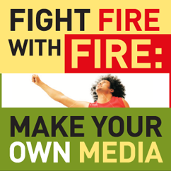 This is a poster with the image in the center of a young man with one arm outstretched, and the words 'Fight Fire with Fire' across the top and 'Make Your Own Media' across the bottom.