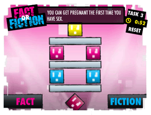 This is an image of a board game with the words Fact or Fiction written on it; the game board shown has a sample question on it which says, 'You can get pregnant the first time you have sex.'