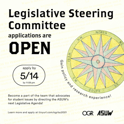 Light background with an image of a compass rose on the right. Text reading "Gain policy and research experience!" wraps around the edge of the compass.Black text reads, "Legislative Steering Committee applications are OPEN." Text in circle shape below that reads "Apply by 5/14 by 11:59pm." Text at bottom reads, "Become a part of the team that advocates for students issues by directing the ASUWs next Legislative Agenda! Learn more and apply at tinyurl.com/ogrlc2021."