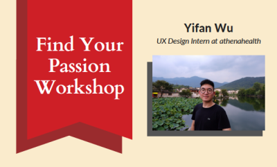 White text on a bright red banner shape to the left reads "Find Your Passion Workshop." To the right, a photo of a bespectacled person in front of a pond and town. Text above photograph reads, "Yifan Wu; UX Design Intern at athenahealth."