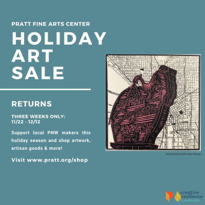White text on a dark teal background reads, "Pratt Fine Arts Center Holiday Art Sale". More white text underneath reads " Returns; Three Weeks Only: 11/2 - 12/12; Support local PNW makers this holiday season and shop artwork, artisan goods & more! Visit www.pratt.org/shop." On the right side of the square is a woodblock printed image of a neon elephant sign over a map of Seattle. Text underneath woodblock image reads "Artwork by Leslie Nan Moon."