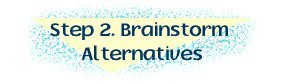 Step2. Brainsorm Alternatives