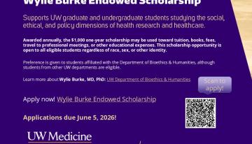 Purple department flyer promoting the Wylie Burke Endowed Scholarship. Supports University of Washington graduate and undergraduate students studying social, ethical, and policy aspects of health research and healthcare. Provides a $1,000 one‑year award for tuition, books, fees, travel, or other expenses. Preference for students in the UW Department of Bioethics & Humanities. Applications due June 5, 2026. Includes “Apply now” link and QR code.