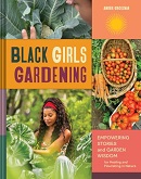 Black girls gardening : empowering stories and garden wisdom for healing and flourishing in nature / Amber Grossman.