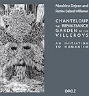 Chanteloup, the Renaissance garden of the Villeroys : an initiation to humanism / Matthieu Dejean and Perrine Galand-Willemen ; introduction by Emmanuel Lurin.