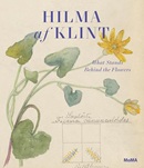 Hilma af Klint : what stands behind the flowers / Jodi Hauptman ; with essays by Ewa Lajer-Burcharth, Laura Neufeld, Lena Struwe.