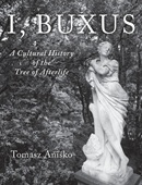 I, Buxus : a cultural history of the Tree of Afterlife / Tomasz Aniśko.