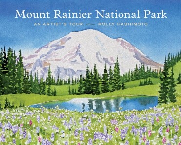 Mount Rainier National Park: An Artist's Tour by Molly Hashimoto