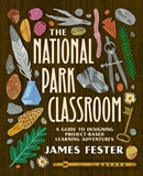 The National Park Classroom : a guide to designing project-based learning adventures / James Fester.