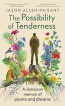 The possibility of tenderness : a Jamaican memoir of plants and dreams / Jason Allen-Paisant.