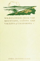 Wild flowers from the mountains, cañons and valleys of California; a selection of favorite blossoms, with reproductions from water colors / by Emma Graham Clock. Circa 1915.
