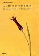 A garden for the sultan : gardens and flowers in the Ottoman culture / Nurhan Atasoy.
