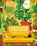  	 A jungle in your living room : a guide to creating your own houseplant collection / Michael Holland & Philip Giordano.