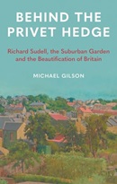  	 Behind the privet hedge : Richard Sudell, the suburban garden and the beautification of Britain / Michael Gilson.