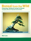Bonsai from the wild : collecting, styling & caring for bonsai / by Nick Lenz.