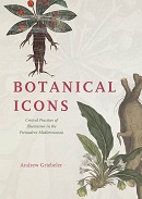 Botanical icons : critical practices of illustration in the premodern Mediterranean / Andrew Griebeler.