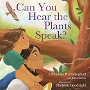 Can you hear the plants speak? / Nicholas Hummingbird with Julia Wasson ; illustrations by Madelyn Goodnight