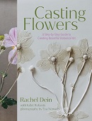 Casting flowers : a step-by-step guide to creating beautiful botanical art / Rachel Dein with Juliet Roberts, photography by Éva Németh.