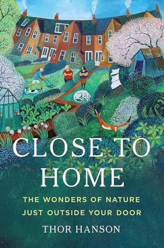 Close to home : the wonders of nature just outside your door / Thor Hanson