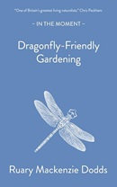 Dragonfly-friendly gardening : in the moment / Ruary Mackenzie Dodds with Kari de Koenigswarter.