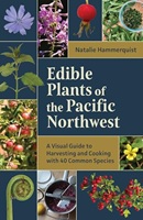 Edible plants of the Pacific Northwest : a visual guide to harvesting and cooking with 40 common species / Natalie Hammerquist.