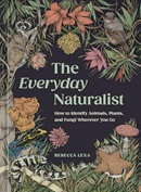 The everyday naturalist : how to identify animals, plants, and fungi wherever you go / Rebecca Lexa ; illustrations by Ricardo Macía Lalinde.