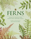 Ferns : lessons in survival from Earth's most adaptable plants / Fay-Wei Li and Jacob S. Suissa ; illustrated by Laura Silburn.