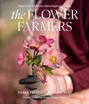 The flower farmers : inspiration & advice from expert growers / Debra Prinzing & Robin Avni ; foreword by Christina Stembel.