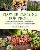 Flower farming for profit : the complete guide to growing a successful cut flower business / Lennie Larkin ; additional photography by Molly DeCoudreaux.