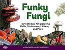 Funky fungi : 30 activities for exploring molds, mushrooms, lichens, and more / Alisha Gabriel and Sue Heavenrich.