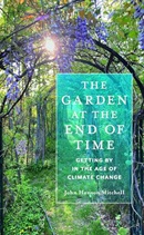 The garden at the end of time : getting by in the age of climate change / John Hanson Mitchell.