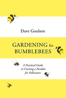 Gardening for bumblebees : a practical guide to creating a paradise for pollinators / Dave Goulson.