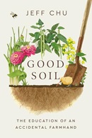 Good soil : the education of an accidental farmhand / by Jeff Chu.