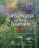 Grounded in the garden : an artist's guide to creating a beautiful garden in harmony with nature / TJ Maher ; foreword by Jane Powers ; photographic contributions by Jason Ingram & Clive Nichols.