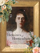 Heroines of horticulture: a celebration of women who shaped North America's gardening heritage / Stefan White.