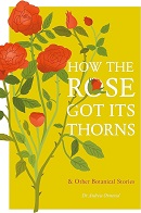 How the rose got its thorns & other botanical stories / : Dr. Andrew Ormerod.