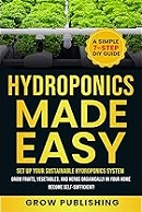 Hydroponics made easy : a simple 7-step DIY guide to set up yout sustainable hydroponics system / Grow Publishing.