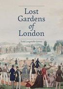Lost gardens of London / Todd Longstaffe-Gowan. 