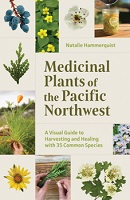 Medicinal plants of the Pacific Northwest : a visual guide to harvesting and healing with 35 common species / Natalie Hammerquist.