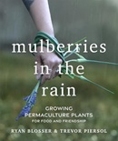 Mulberries in the rain : growing permaculture plants for food and friendship / Ryan Blosser & Trevor Piersol.