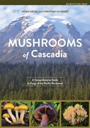 Mushrooms of Cascadia : a comprehensive guide to fungi of the Pacific Northwest / Noah Siegel and Christian Schwarz