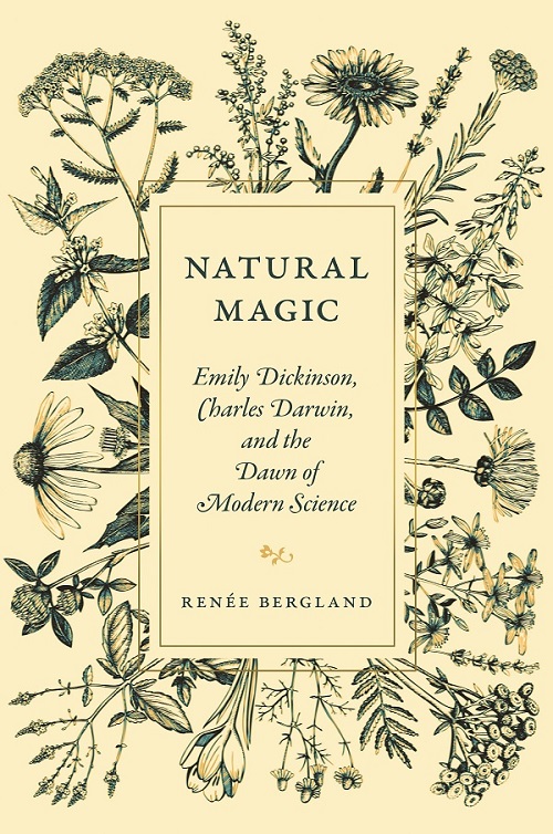Natural magic : Emily Dickinson, Charles Darwin, and the dawn of modern science / Renée Bergland.